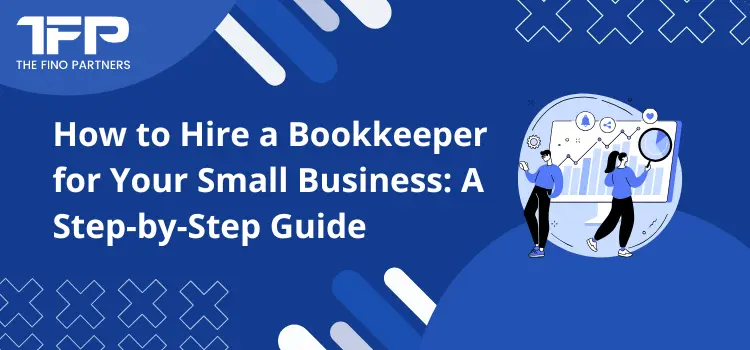 How to Hire a Bookkeeper for Your Small Business: A Step-by-Step Guide